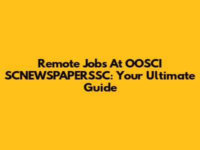 Remote Jobs At OOSCI SCNEWSPAPERSSC: Your Ultimate Guide