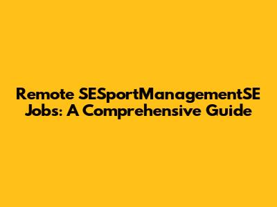 Remote SESportManagementSE Jobs: A Comprehensive Guide