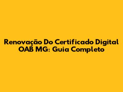 Renovação Do Certificado Digital OAB MG: Guia Completo