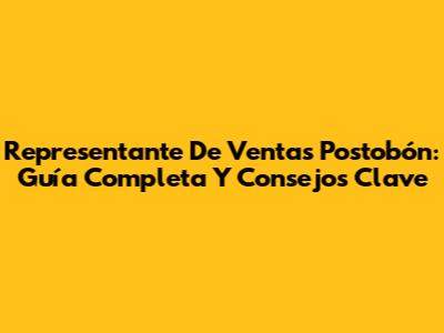 Representante De Ventas Postobón: Guía Completa Y Consejos Clave