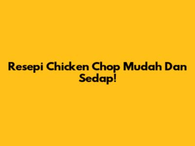 Resepi Chicken Chop Mudah Dan Sedap!