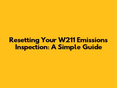 Resetting Your W211 Emissions Inspection: A Simple Guide