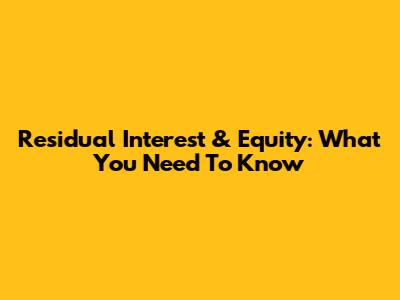 Residual Interest & Equity: What You Need To Know