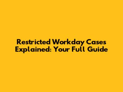 Restricted Workday Cases Explained: Your Full Guide