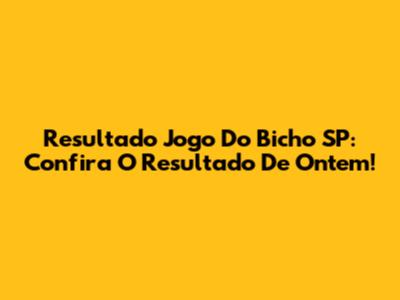 Resultado Jogo Do Bicho SP: Confira O Resultado De Ontem!