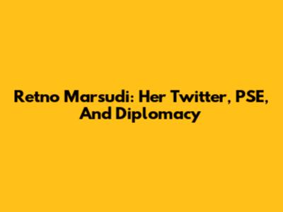 Retno Marsudi: Her Twitter, PSE, And Diplomacy