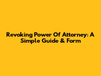 Revoking Power Of Attorney: A Simple Guide & Form
