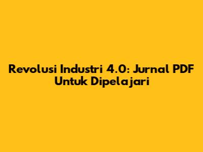 Revolusi Industri 4.0: Jurnal PDF Untuk Dipelajari