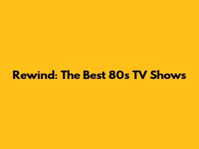 Rewind: The Best 80s TV Shows