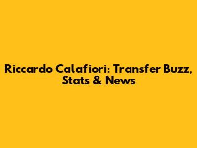 Riccardo Calafiori: Transfer Buzz, Stats & News