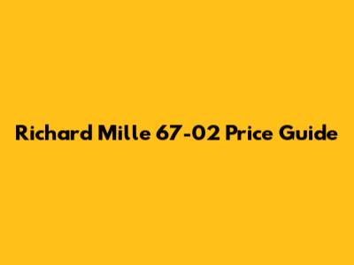 Richard Mille 67-02 Price Guide