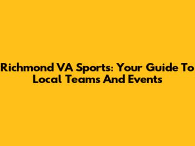 Richmond VA Sports: Your Guide To Local Teams And Events