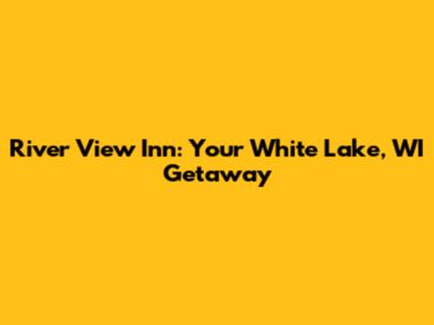 River View Inn: Your White Lake, WI Getaway
