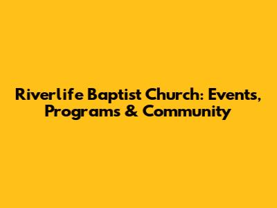 Riverlife Baptist Church: Events, Programs & Community
