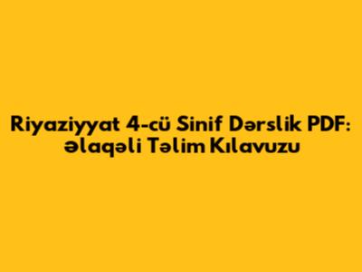 Riyaziyyat 4-cü Sinif Dərslik PDF: Əlaqəli Təlim Kılavuzu