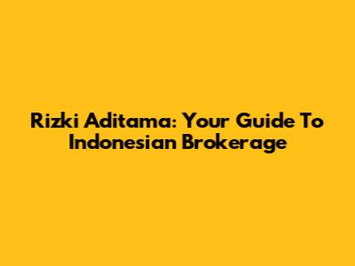 Rizki Aditama: Your Guide To Indonesian Brokerage