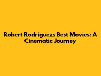 Robert Rodriguez's Best Movies: A Cinematic Journey