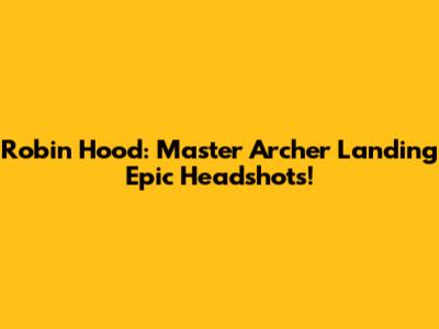 Robin Hood: Master Archer Landing Epic Headshots!