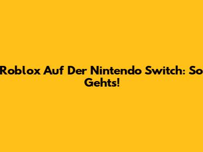 Roblox Auf Der Nintendo Switch: So Geht's!