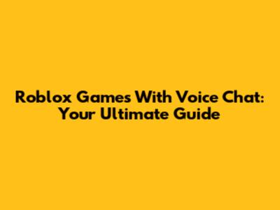Roblox Games With Voice Chat: Your Ultimate Guide