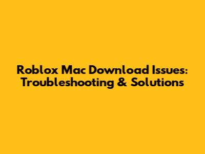 Roblox Mac Download Issues: Troubleshooting & Solutions