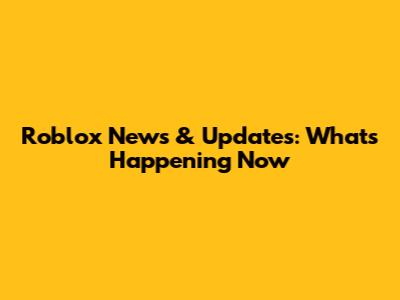 Roblox News & Updates: What's Happening Now