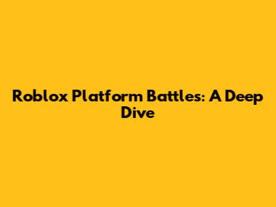 Roblox Platform Battles: A Deep Dive