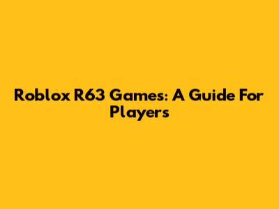 Roblox R63 Games: A Guide For Players