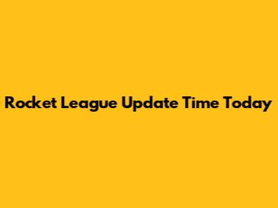 Rocket League Update Time Today