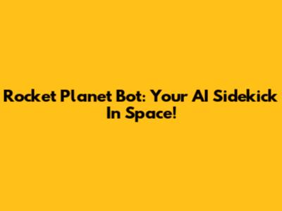 Rocket Planet Bot: Your AI Sidekick In Space!
