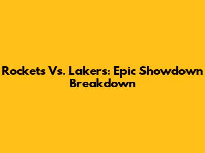 Rockets Vs. Lakers: Epic Showdown Breakdown