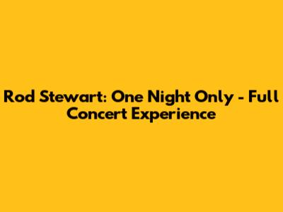 Rod Stewart: One Night Only - Full Concert Experience