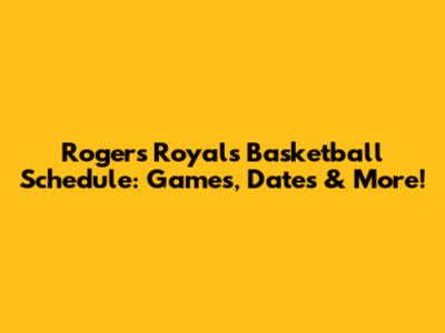 Rogers Royals Basketball Schedule: Games, Dates & More!