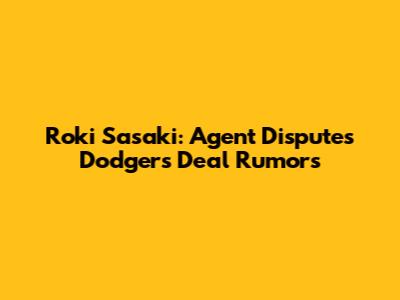 Roki Sasaki: Agent Disputes Dodgers Deal Rumors