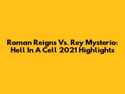 Roman Reigns Vs. Rey Mysterio: Hell In A Cell 2021 Highlights