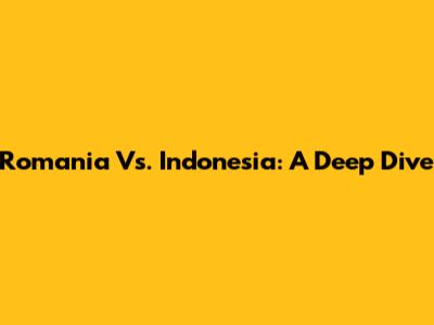 Romania Vs. Indonesia: A Deep Dive