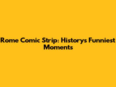 Rome Comic Strip: History's Funniest Moments