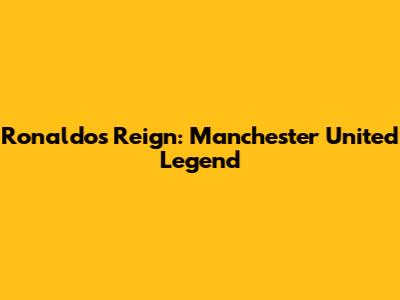 Ronaldo's Reign: Manchester United Legend