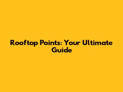 Rooftop Points: Your Ultimate Guide