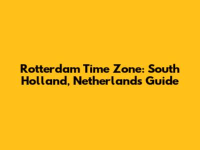 Rotterdam Time Zone: South Holland, Netherlands Guide