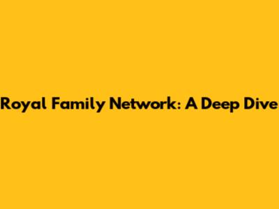 Royal Family Network: A Deep Dive