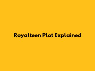Royalteen Plot Explained