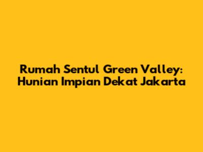 Rumah Sentul Green Valley: Hunian Impian Dekat Jakarta