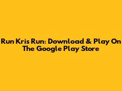 Run Kris Run: Download & Play On The Google Play Store