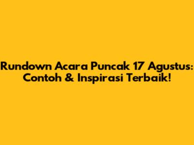 Rundown Acara Puncak 17 Agustus: Contoh & Inspirasi Terbaik!