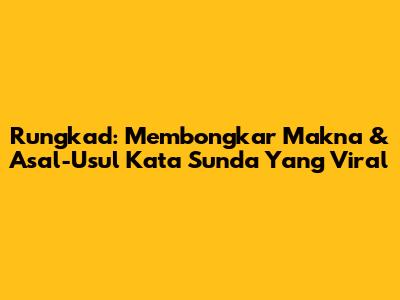 Rungkad: Membongkar Makna & Asal-Usul Kata Sunda Yang Viral