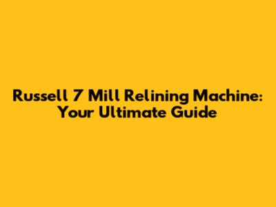 Russell 7 Mill Relining Machine: Your Ultimate Guide