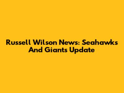Russell Wilson News: Seahawks And Giants Update
