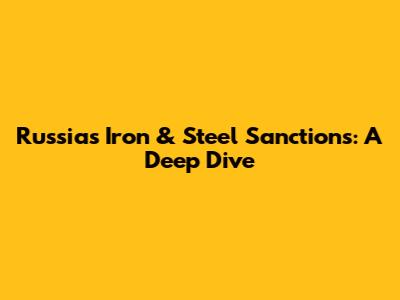 Russia's Iron & Steel Sanctions: A Deep Dive