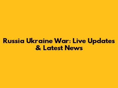 Russia Ukraine War: Live Updates & Latest News